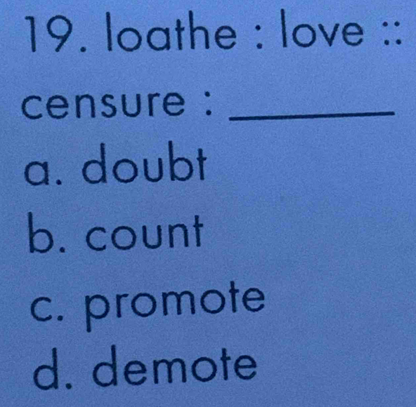 loathe : love ::
censure :_
a. doubt
b. count
c. promote
d. demote