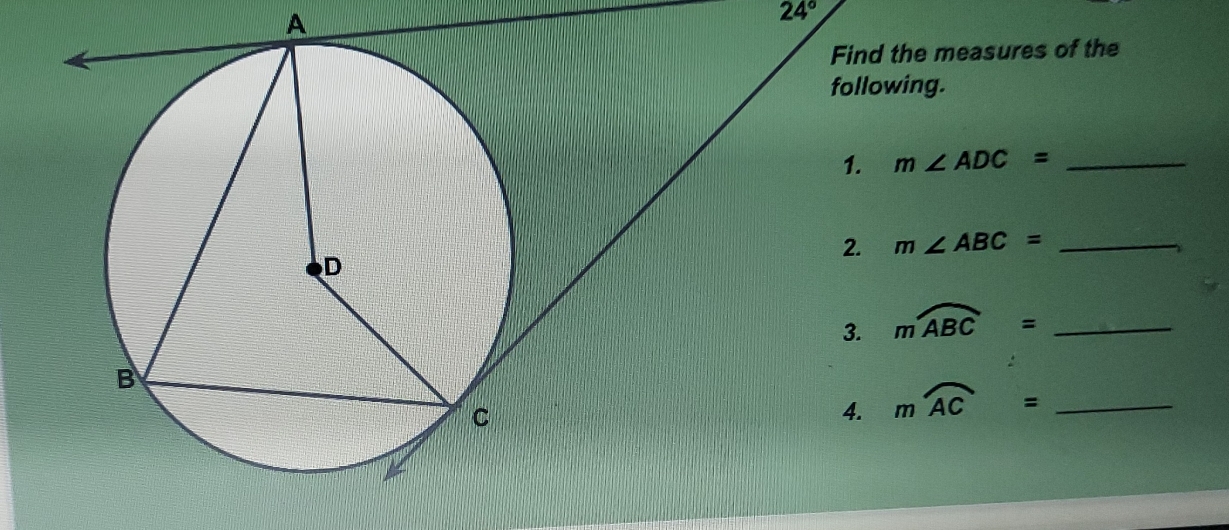 A
24°
he measures of the 
ing.
m∠ ADC= _
m∠ ABC= _
mwidehat ABC= _ 
mwidehat AC= _