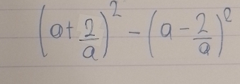 (a+ 2/a )^2-(a- 2/a )^2