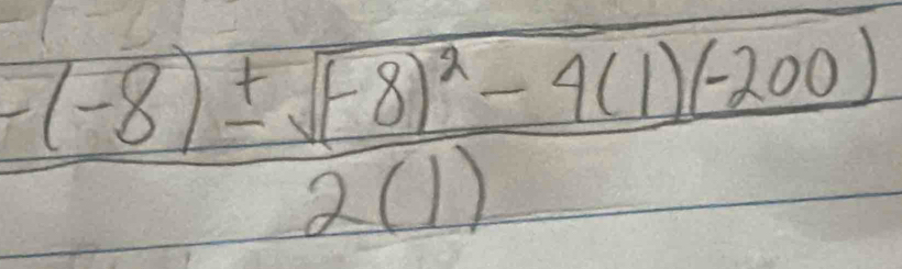 frac -(-8)± sqrt((-8)^2)-4(1)(-200)2(1)