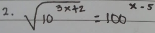 sqrt(10^(3x+2))=100^(x-5)