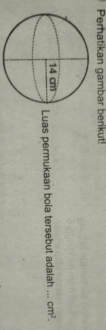 Perhatikan gambar berikut! 
_ cm^2. 
Luas permukaan bola tersebut adalah