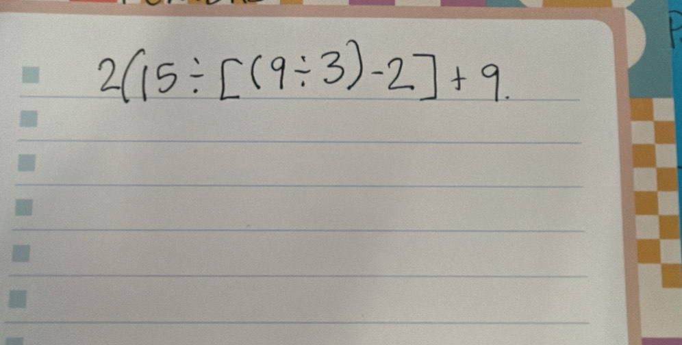 2(15/ [(9/ 3)-2]+9.