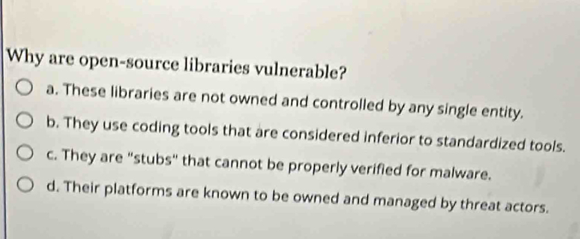Solved: Why are open-source libraries vulnerable? a. These libraries ...