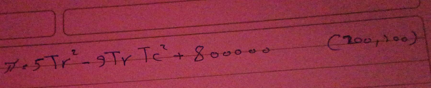 π =5Tr^2-9TrTc^2+800000
(200,100)