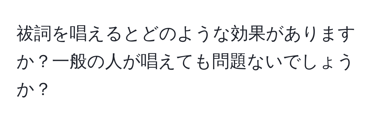 祓詞を唱えるとどのような効果がありますか？一般の人が唱えても問題ないでしょうか？