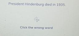 President Hindenburg died in 1935. 
Click the wrong word