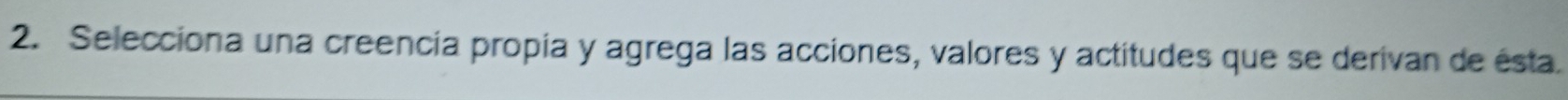 Selecciona una creencia propia y agrega las acciones, valores y actitudes que se derivan de ésta.