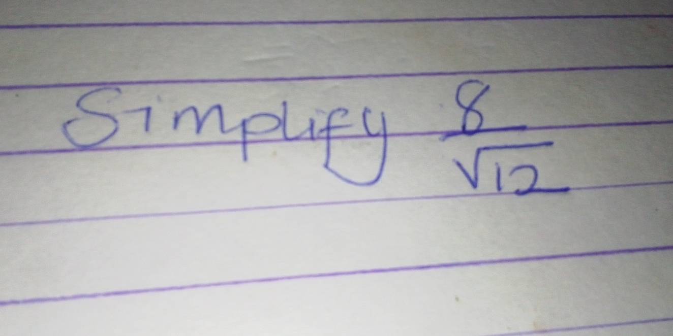 Simplfy
 8/sqrt(12) 