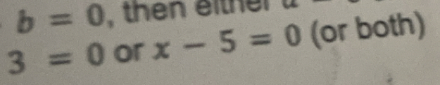 b=0 , then e thei
3=0 or x-5=0 (or both)