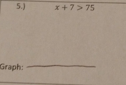 5.) x+7>75
Graph:_ 
_