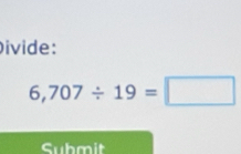 Divide:
6,707/ 19=□
Submit