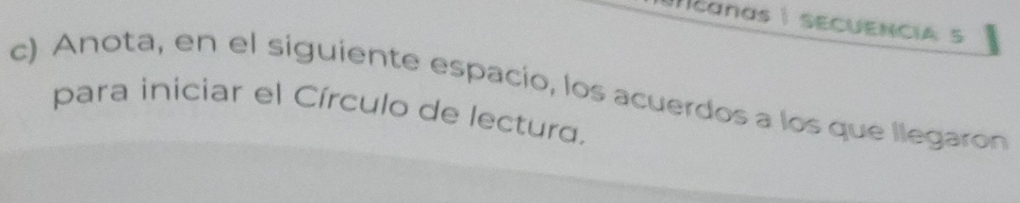 canas | SECUENCIA 5 
c) Anota, en el siguiente espacío, los acuerdos a los que llegaron 
para iniciar el Círculo de lectura.