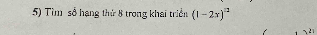 Tìm số hạng thứ 8 trong khai triển (1-2x)^12
1 21