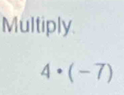 Multiply.
4· (-7)