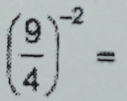 ( 9/4 )^-2=