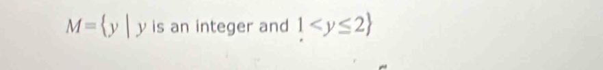 M= y|y | is an integer and 1