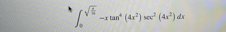 ∈t _0^((sqrt(frac x)16))-xtan^4(4x^2)sec^2(4x^2)dx