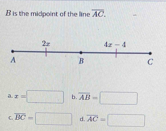 is the midpoint of the line overline AC.
a. x=□ b. overline AB=□
C. overline BC=□ d. overline AC=□