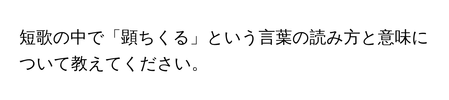 短歌の中で「顕ちくる」という言葉の読み方と意味について教えてください。