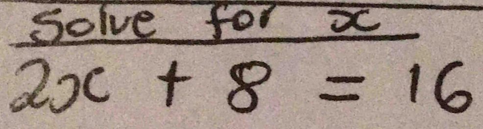 Solve for x
2x+8=16