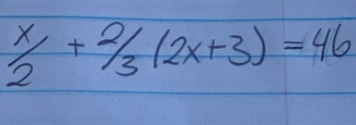 ^x/_2+^2/_3(2x+3)=46