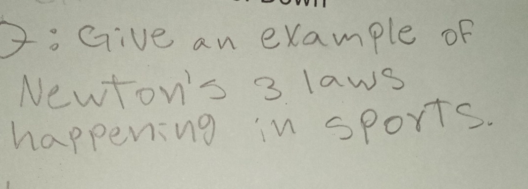 D: Give an example of 
Newton's 3 laws 
happening in sports.