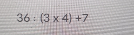 36/ (3* 4)+7