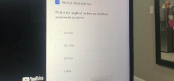 QUESTiION
What is the length of the Panama Canal from
shoreline to shoreline?
50 Milos
400 Miles
40 Minea
aMiloo
YouTube