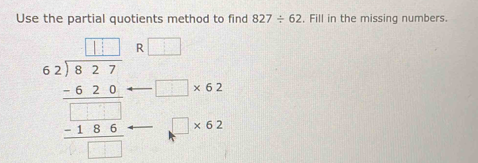 Solved: Use the partial quotients method to find 827/ 62. Fill in the ...