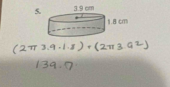 (2π 3.9· 1.8)+(2π 3.9^2)
139.7