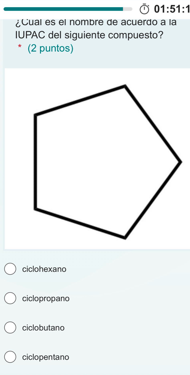 01:51:1 
¿Cual es el nombre de acuerdo a la
IUPAC del siguiente compuesto?
* (2 puntos)
ciclohexano
ciclopropano
ciclobutano
ciclopentano