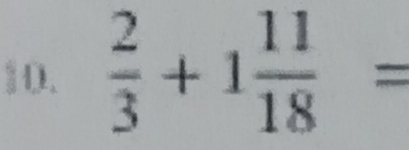 ]D.  2/3 +1 11/18 =