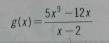 g(x)= (5x^9-12x)/x-2 