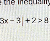 the inequality
3x-3|+2>8