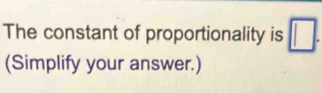 The constant of proportionality is □. 
(Simplify your answer.)