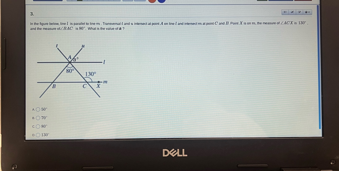 In the figure below, line 2 is parallel to line m . Transversalt and u intersect at point A on line 2 and intersect m at point C and B. Point X is on m, the measure of ∠ ACX is 130°,
and the measure of∠ BAC is 80°. What is the value of a ?
A 50°
70°
80°
130°
Dell