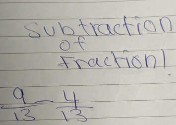 subtraction 
of 
fractionl
 9/13 - 4/13 