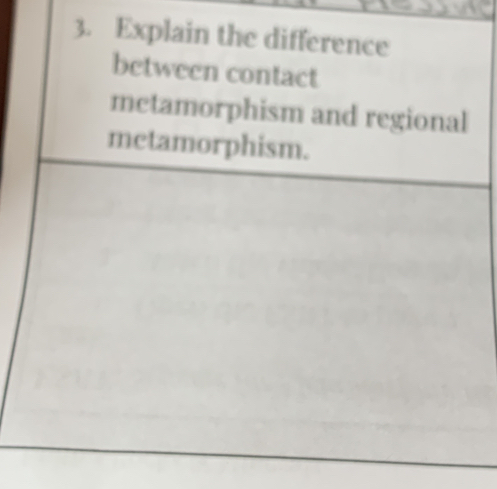 Explain the difference 
between contact 
metamorphism and regional 
metamorphism.