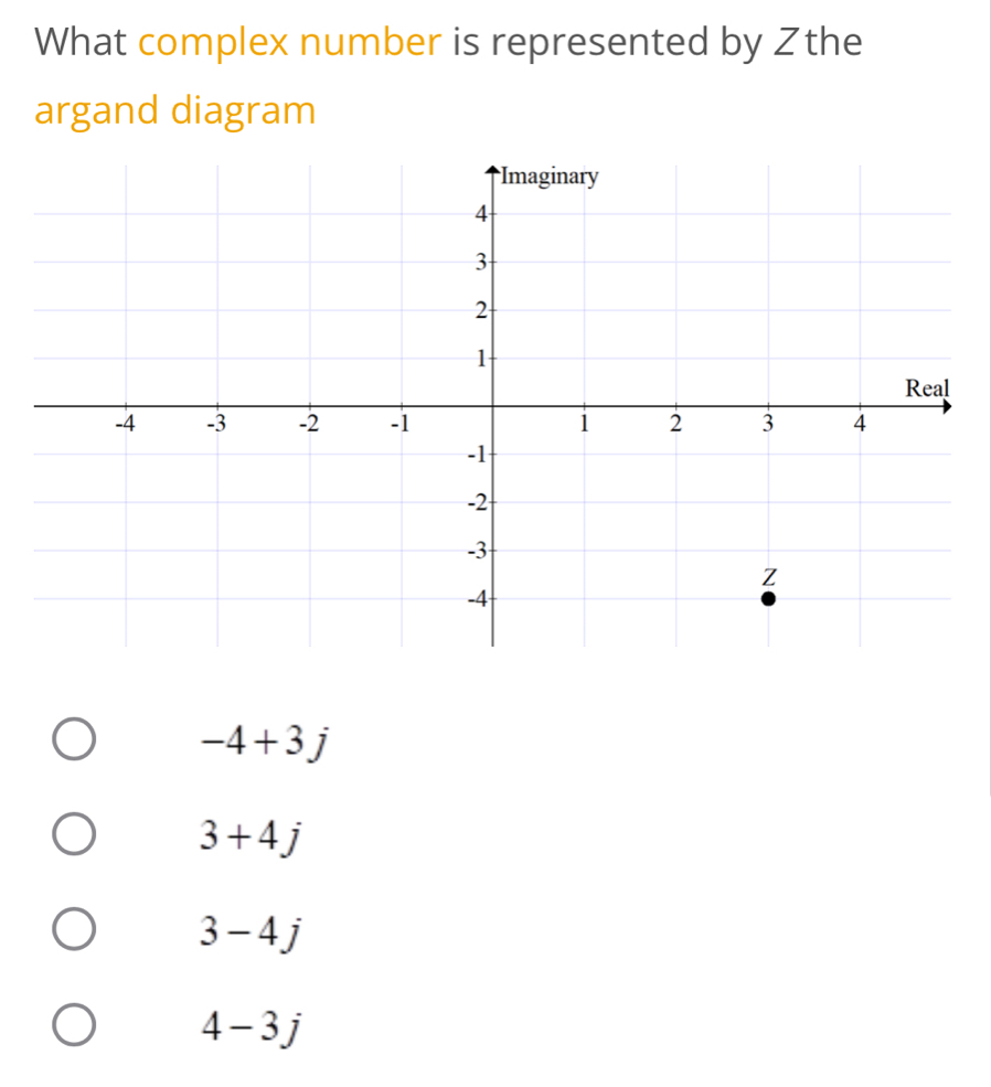 What complex number is represented by Zthe
argand diagram
-4+3j
3+4j
3-4j
4-3j