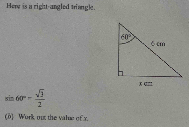 Here is a right-angled triangle.
sin 60°= sqrt(3)/2 
(b) Work out the value of x.