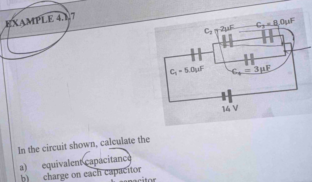 EXAMPLE 4.17
In the circuit shown, calculate the
a) equivalent capacitance
b) charge on each capacitor