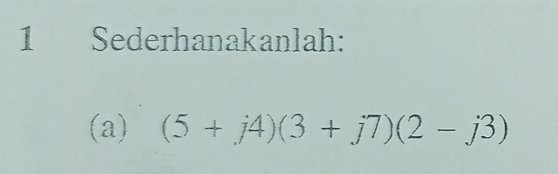 Sederhanakanlah: 
(a) (5+j4)(3+j7)(2-j3)