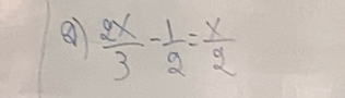 ⑧  2x/3 - 1/2 = x/2 