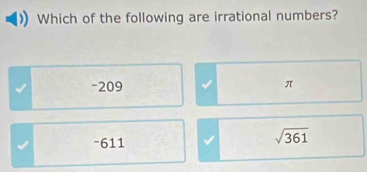 Which of the following are irrational numbers?
-209 π
-611
sqrt(361)