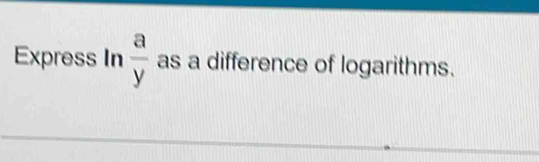 Express In  a/y  as a difference of logarithms.