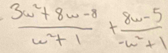  (3w^2+8w-8)/w^2+1 + (8w-5)/-w^2+1 