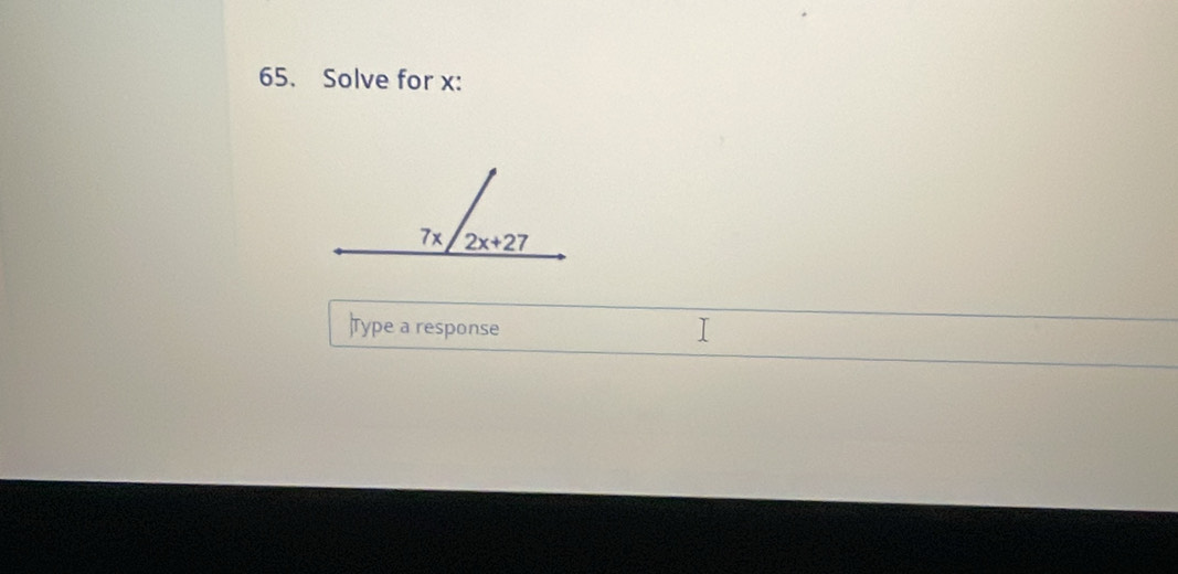 Solve for x:
Type a response