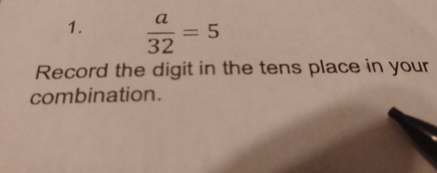  a/32 =5
Record the digit in the tens place in your 
combination.