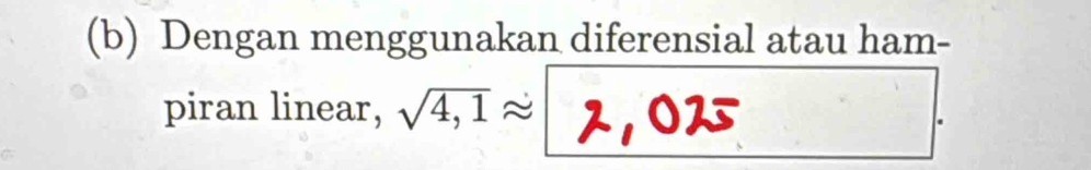 Dengan menggunakan diferensial atau ham- 
piran linear, sqrt(4,1)approx.